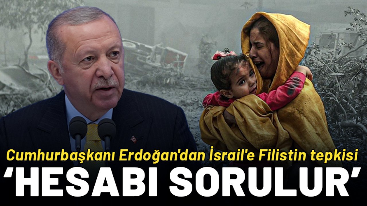 Cumhurbaşkanı Erdoğan'dan İsrail'e Filistin tepkisi: Hesabı eninde sonunda sorulacak!