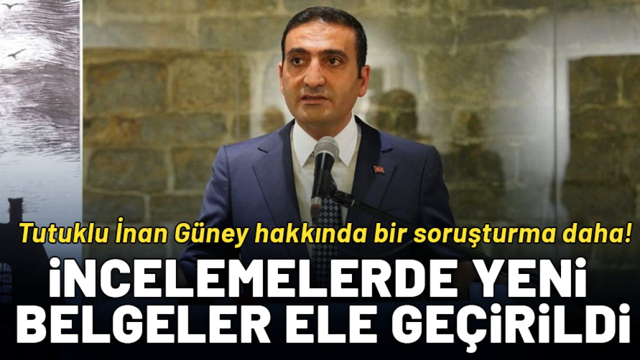 Tutuklu İnan Güney hakkında bir soruşturma daha: Yeni belgeler bulundu!