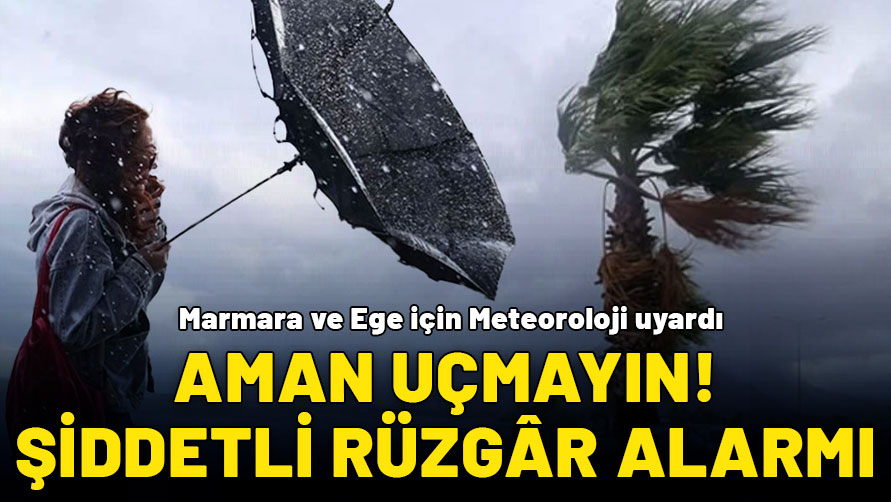 Dikkat! Aman uçmayın... Meteoroloji'den şiddetli rüzgar alarmı: Marmara ve Ege