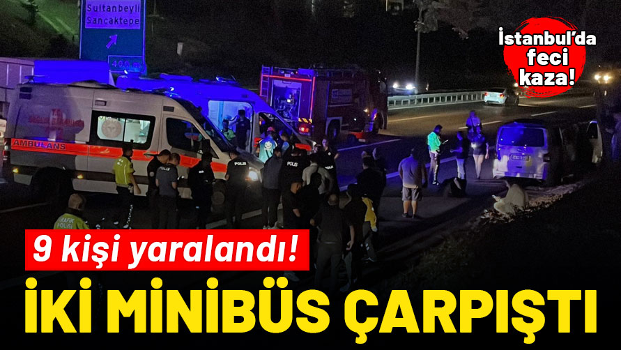 İstanbul'da feci kaza! İki minibüs çarpıştı: 9 kişi yaralandı