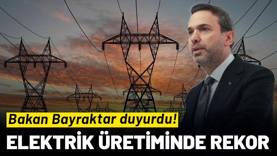 Bakan Bayraktar duyurdu: Elektrik üretiminde rekor!