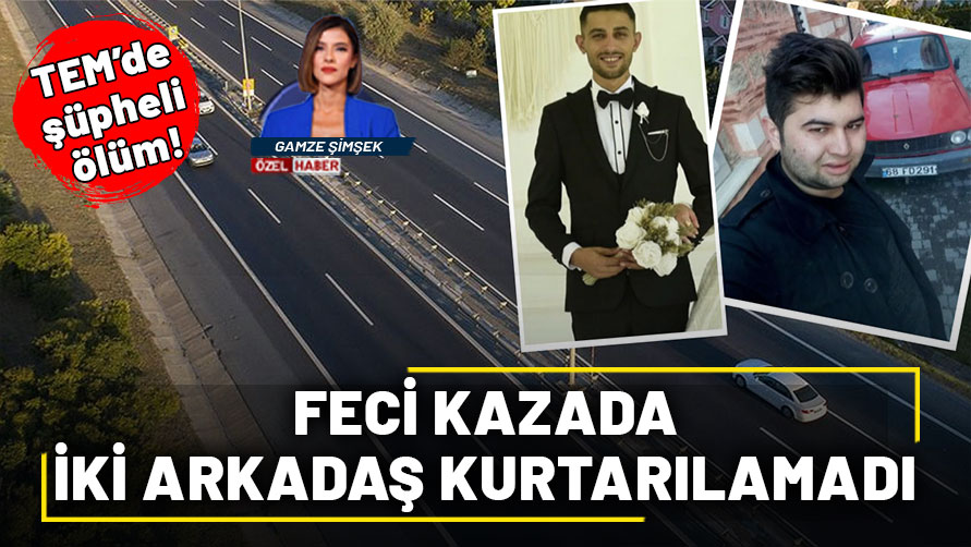 TEM'de kaza sonrası hayatını kaybeden gençlerin ölümü kayıtlara şüpheli olarak geçti!