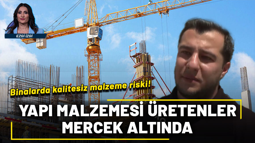Binalarda kalitesiz malzeme riski: Yapı malzemesi üretenler mercek altında!