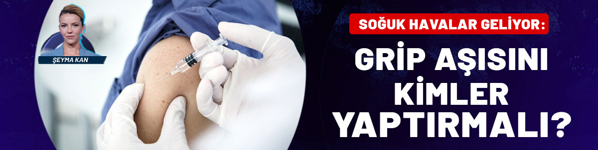 Soğuk havalar geliyor: Grip aşısını kimler yaptırmalı?