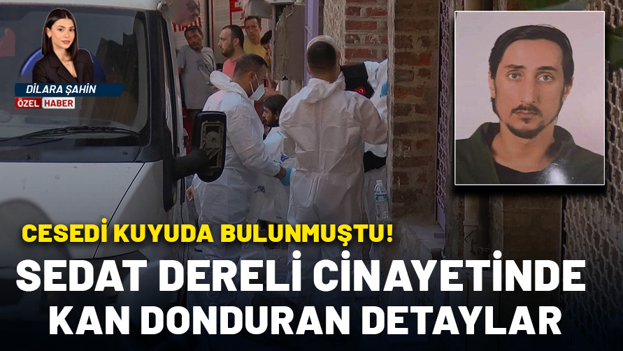 İş yerinde kuyuda ölü bulunmuştu! Sedat Dereli cinayetinde kan donduran detaylar