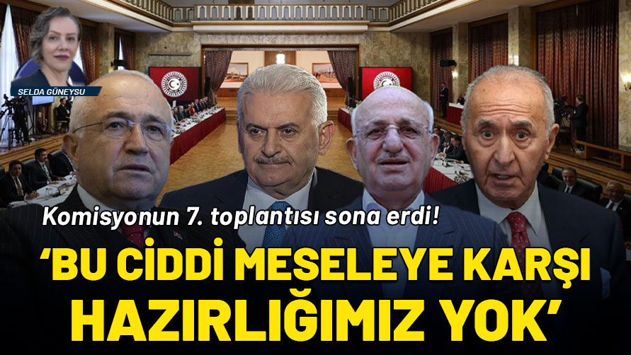 Komisyonun 7. toplantısı sona erdi: Bu ciddi meseleye karşı hazırlığımız yok!