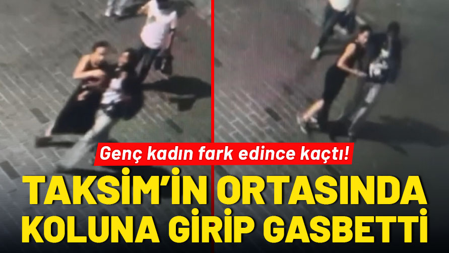 Taksim'in ortasında koluna girip gasbetti: Genç kadın fark edince kaçtı!