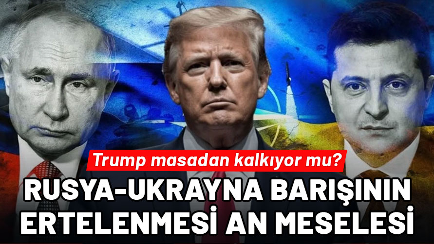 Rusya-Ukrayna barışının ertelenmesi an meselesi: Trump masadan kalkıyor mu?
