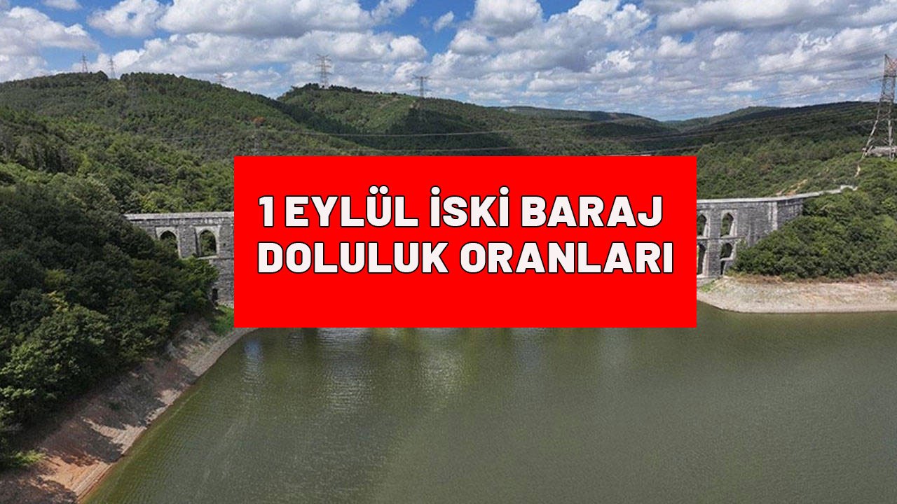 1 EYLÜL İSKİ BARAJ DOLULUK ORANLARINI AÇIKLADI:  İstanbul baraj doluluk oranı kritik seviyede