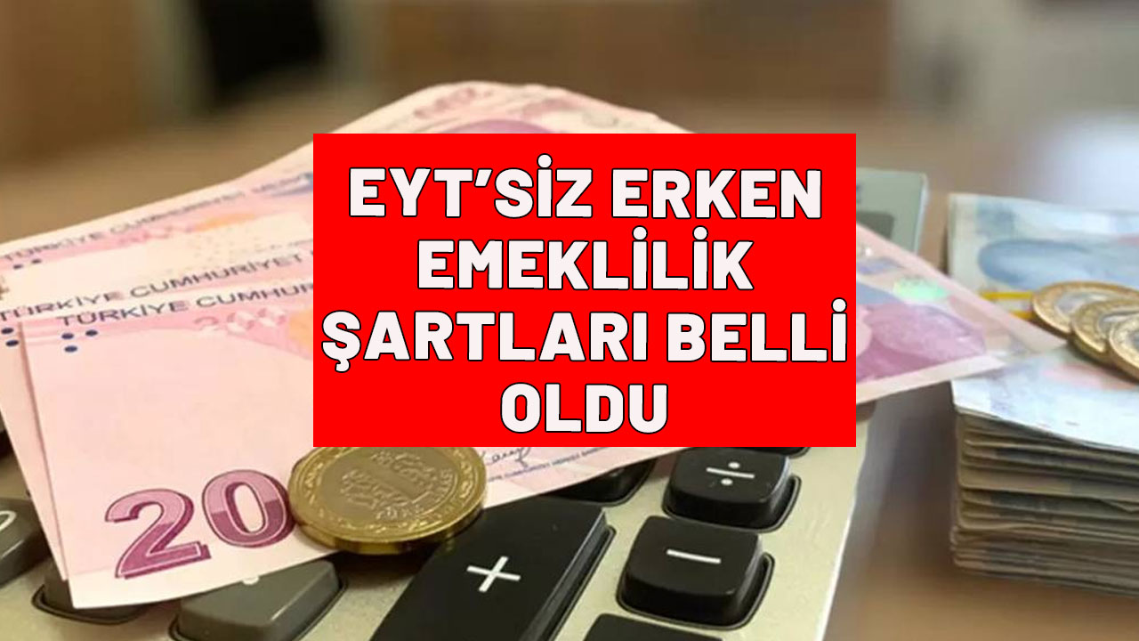 EYT'siz erken emeklilik şartları açıklandı!