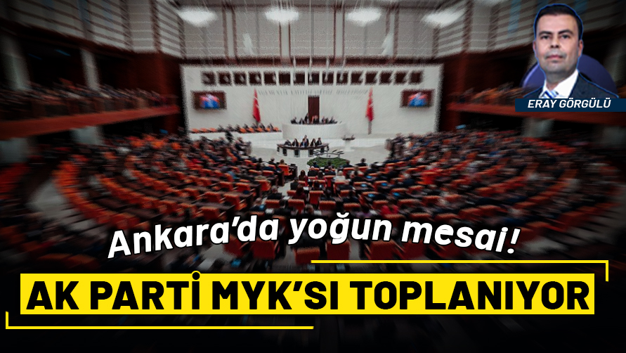 Ankara'da yoğun gündem! AK Parti MYK'sı toplanıyor...