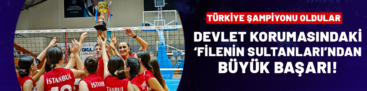 Devlet korumasındaki 'Filenin Sultanları' Türkiye Şampiyonu!