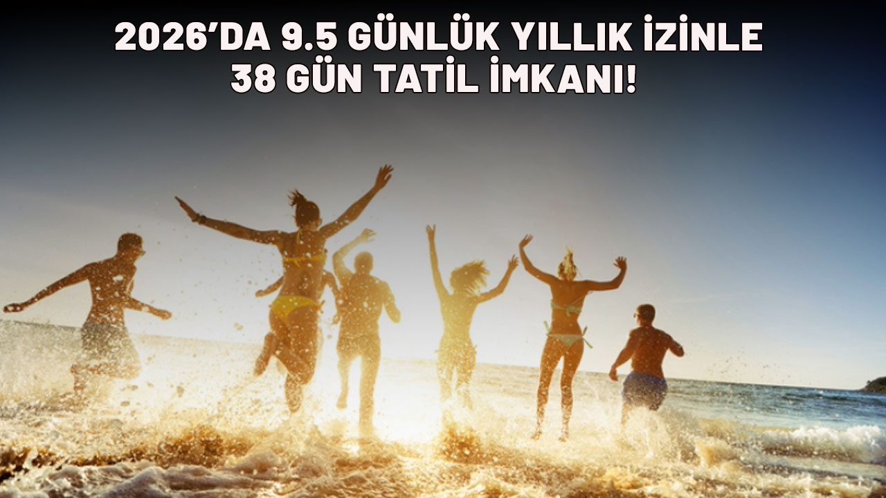 2026’DA 9.5 GÜNLÜK YILLIK İZİNLE  38 GÜN TATİL İMKANI!