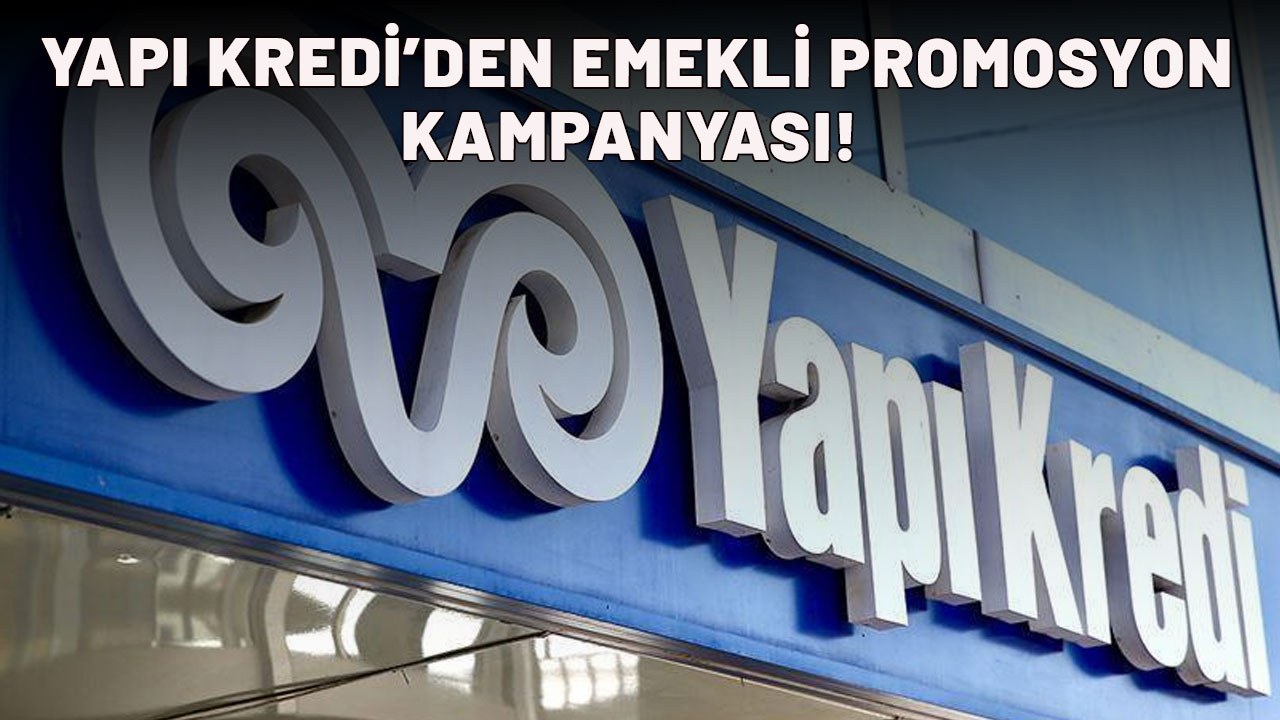 YAPI KREDİ’DEN EMEKLİ PROMOSYON KAMPANYASI| SSK - Emekli Sandığı ve Bağ-Kurlu'lar faydalanacak!