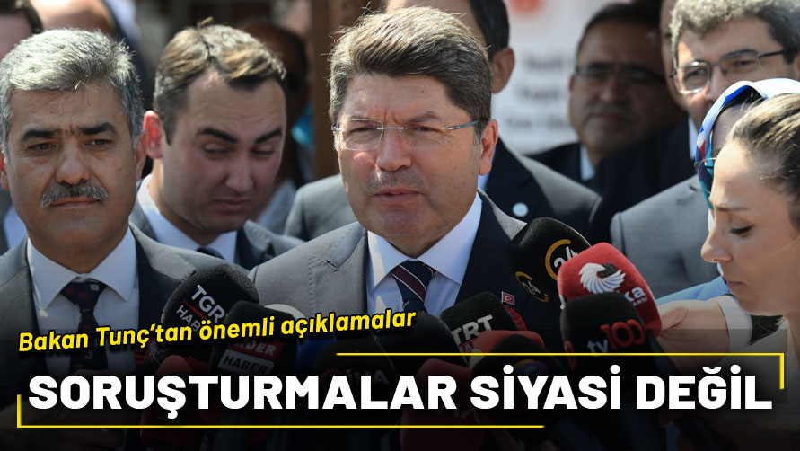 Adalet Bakanı Yılmaz Tunç'tan önemli açıklamalar: Soruşturmalar siyasi değil!