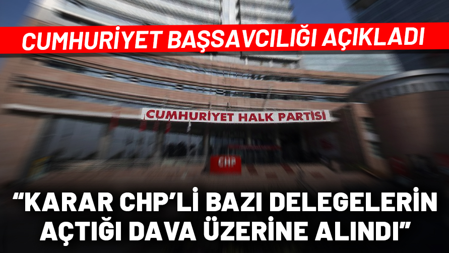 Başsavcılıktan CHP il yönetiminin görevden alınmasına ilişkin açıklama: Bazı CHP'li delegelerin açtığı dava üzerine...