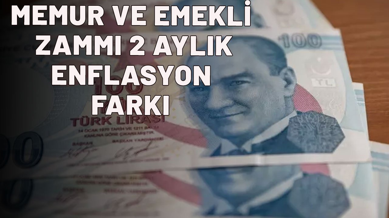 MEMUR VE EMEKLİ ZAMMI 2 AYLIK ENFLASYON FARKI BELLİ OLDU| Emekli ve memur maaşına ne kadar zam gelecek?