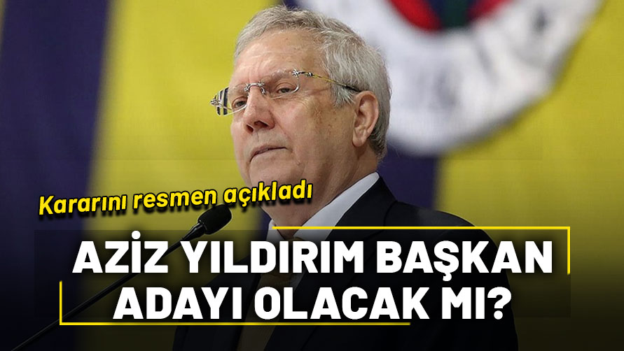 Aziz Yıldırım başkan adayı olacak mı? Kararını resmen açıkladı