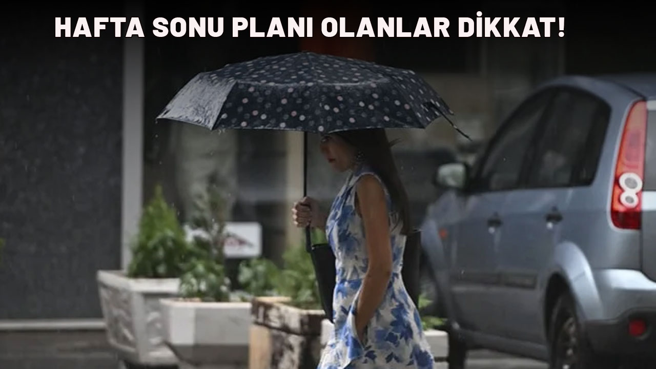 Hafta sonu planı olanlar dikkat! Bu illerde sağanak yağış bekleniyor