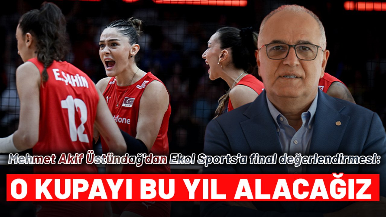 Mehmet Akif Üstündağ'dan Ekol Sports'a final değerlendirmesi: O kupayı bu yıl alacağız!