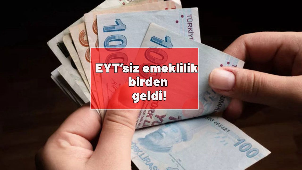 EYT’siz emeklilik birden geldi! Sadece 1800 prim günü yeterli