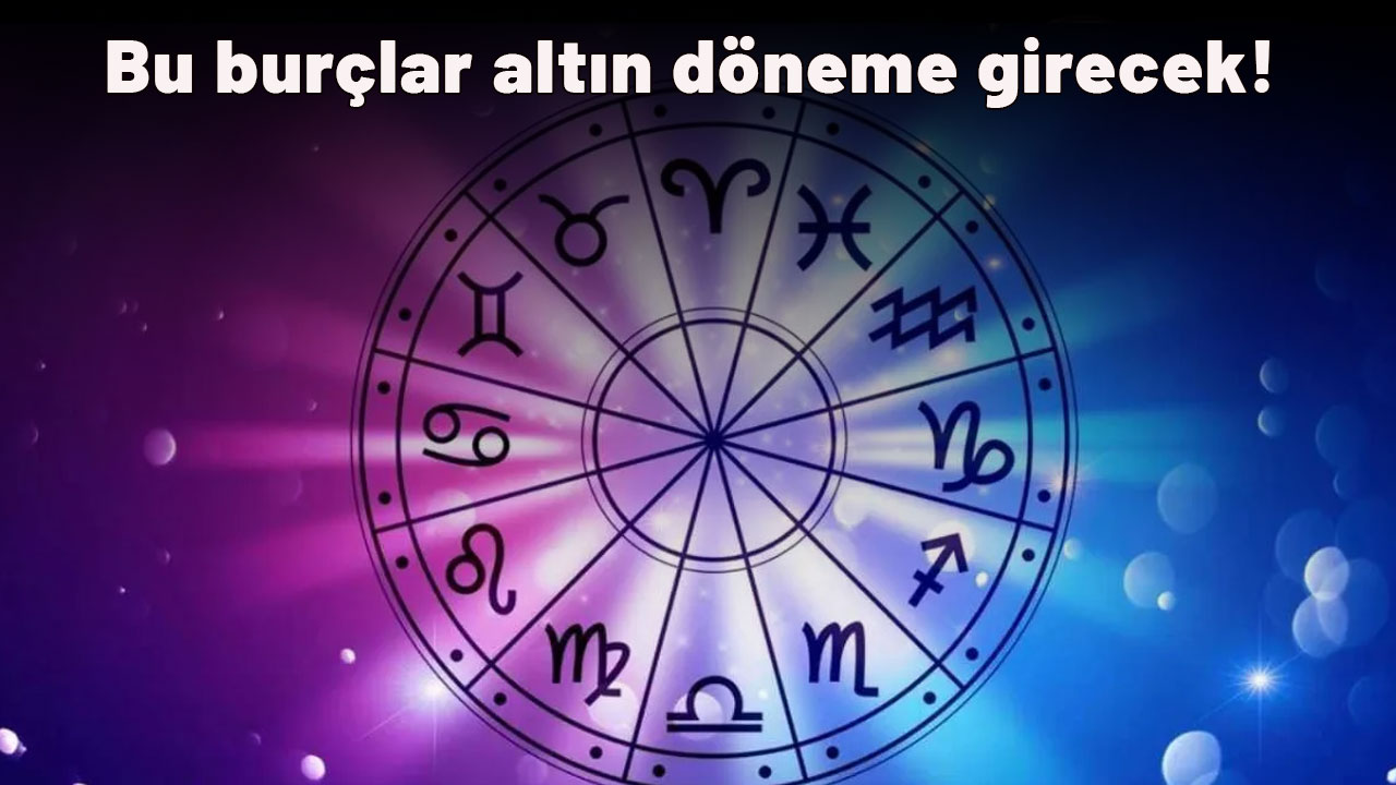 Bu burçlar altın döneme girecek: Yüzünüz artık gülecek!