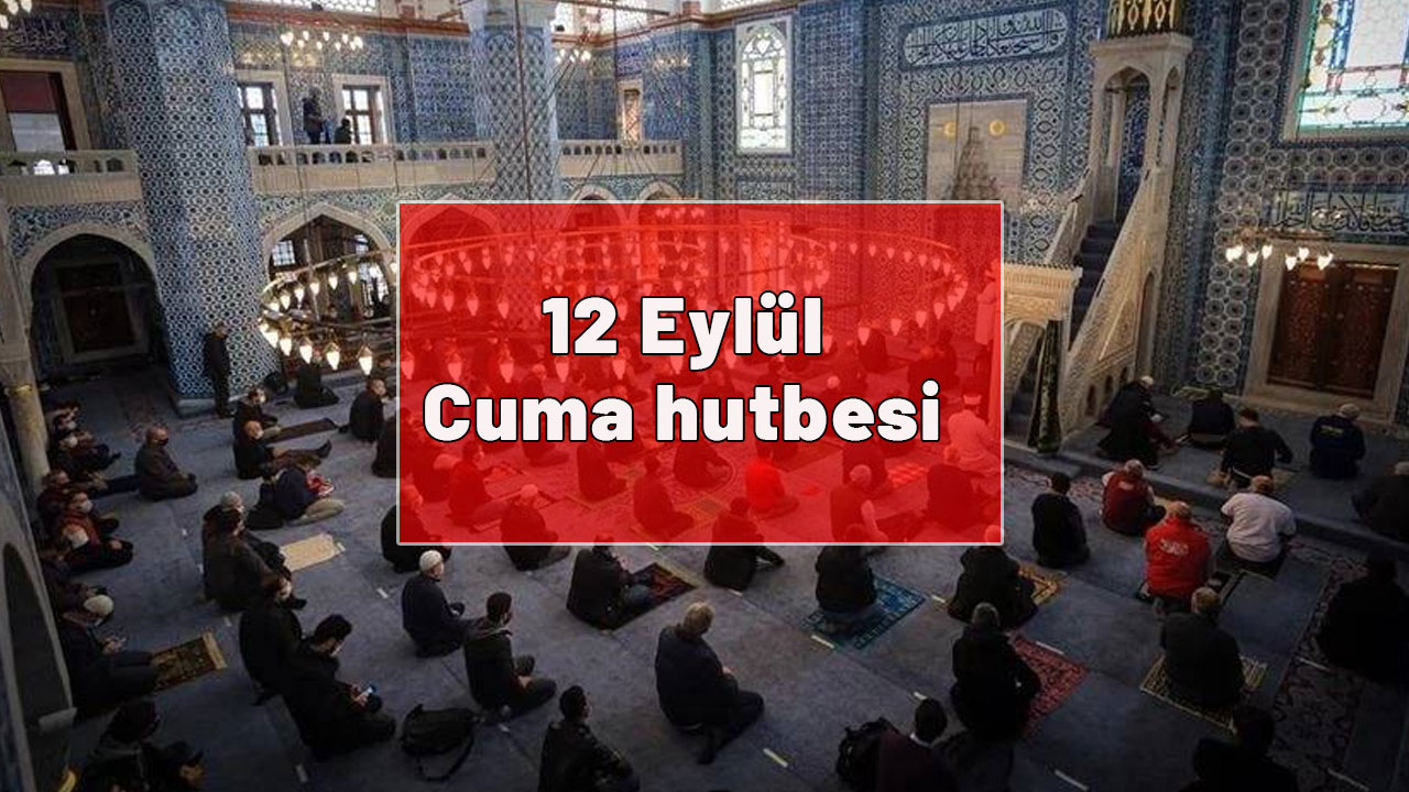 12 Eylül Cuma hutbesi belli oldu! Diyanet bu haftaki Cuma hutbesini yayımladı! Bu haftaki Cuma hutbesi konusu nedir?