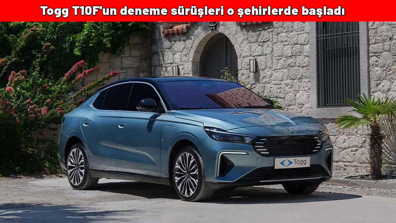 Togg T10F'un deneme sürüşleri o şehirlerde başladı!