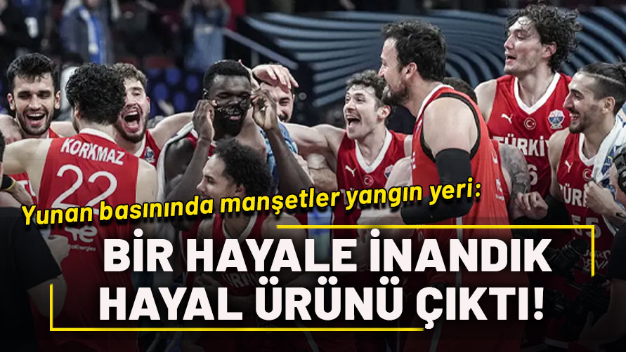 Yunan basınında manşetler yangın yeri: Bir hayale inandık, hayal ürünü çıktı!