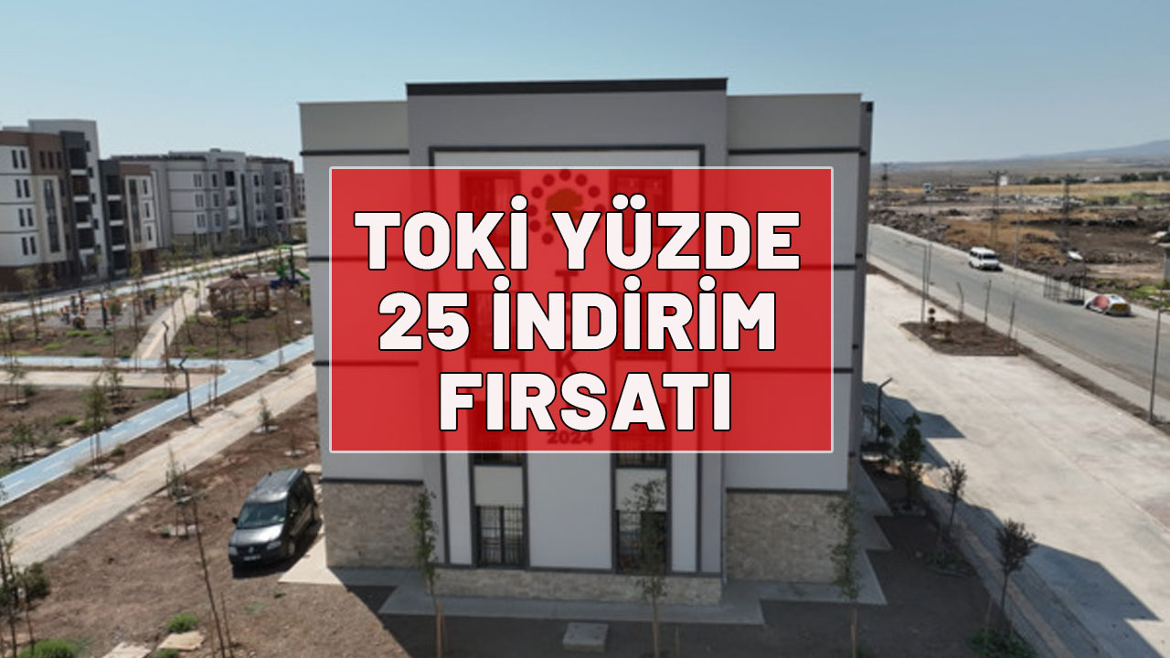TOKİ YÜZDE 25 İNDİRİM FIRSATI: TOKİ indirim kampanyası ne zaman, şartları neler, kimler faydalanacak?