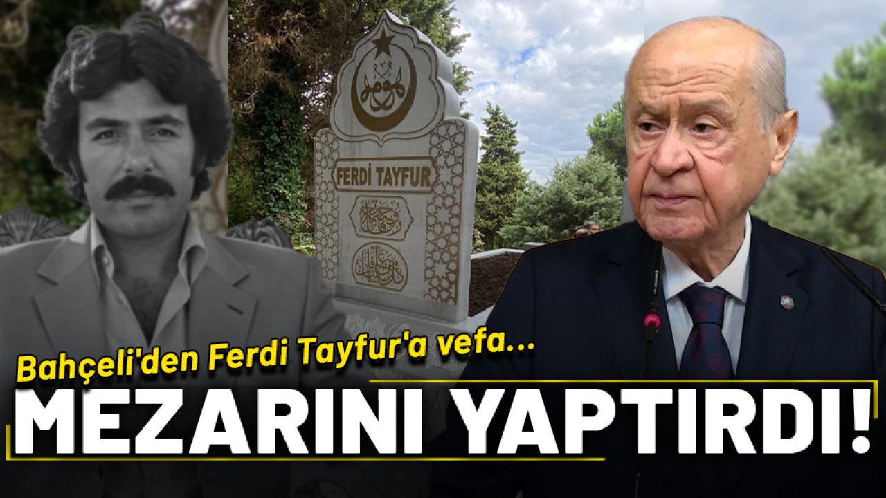Devlet Bahçeli'den Ferdi Tayfur'a vefa: Mezar taşını yaptırdı!