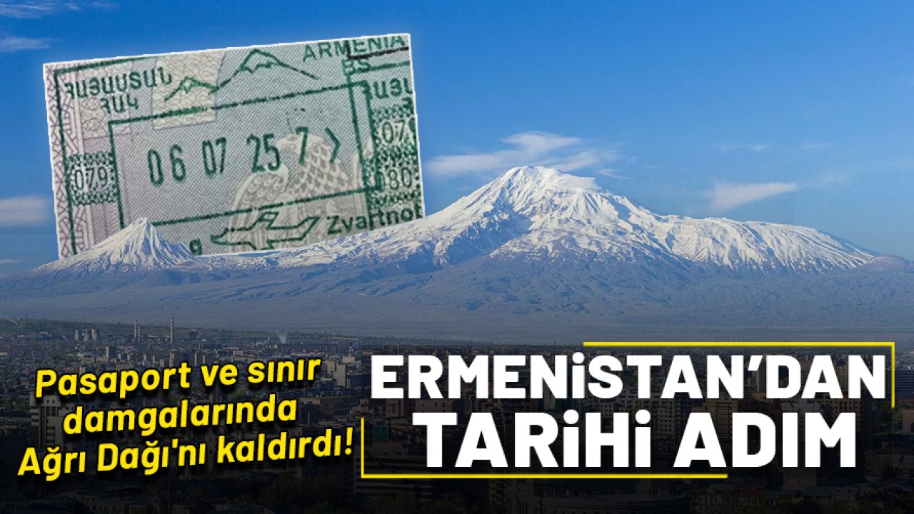Ermenistan'dan tarihi adım: Pasaport ve sınır damgalarında Ağrı Dağı'nı kaldırdı!