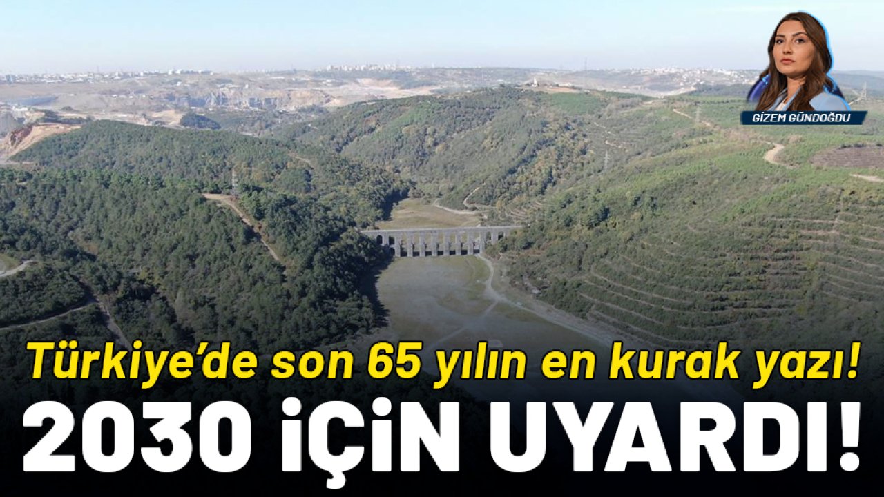 Türkiye’de son 65 yılın en kurak yazı: Uzmanlardan 2030 için uyarı geldi!