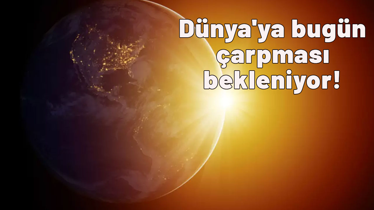 Uzmanlar uyardı: Dünya'ya bugün çarpması bekleniyor!
