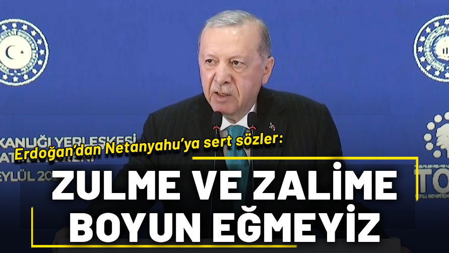 Cumhurbaşkanı Erdoğan'dan Netanyahu'ya sert sözler: Zulme ve zalime boyun eğmeyiz!
