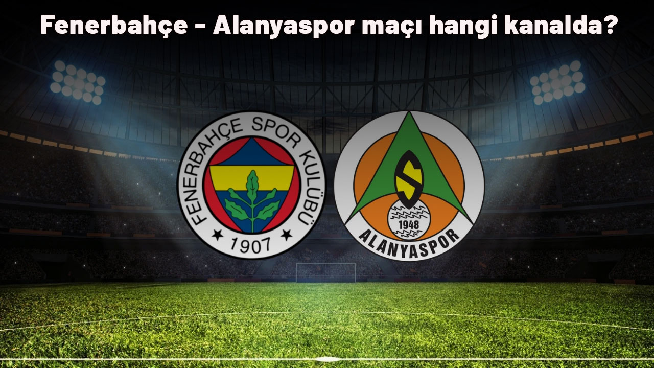 Fenerbahçe - Alanyaspor maçı  maçı saat kaçta, hangi kanalda? Fenerbahçe'nin muhtemel 11'i