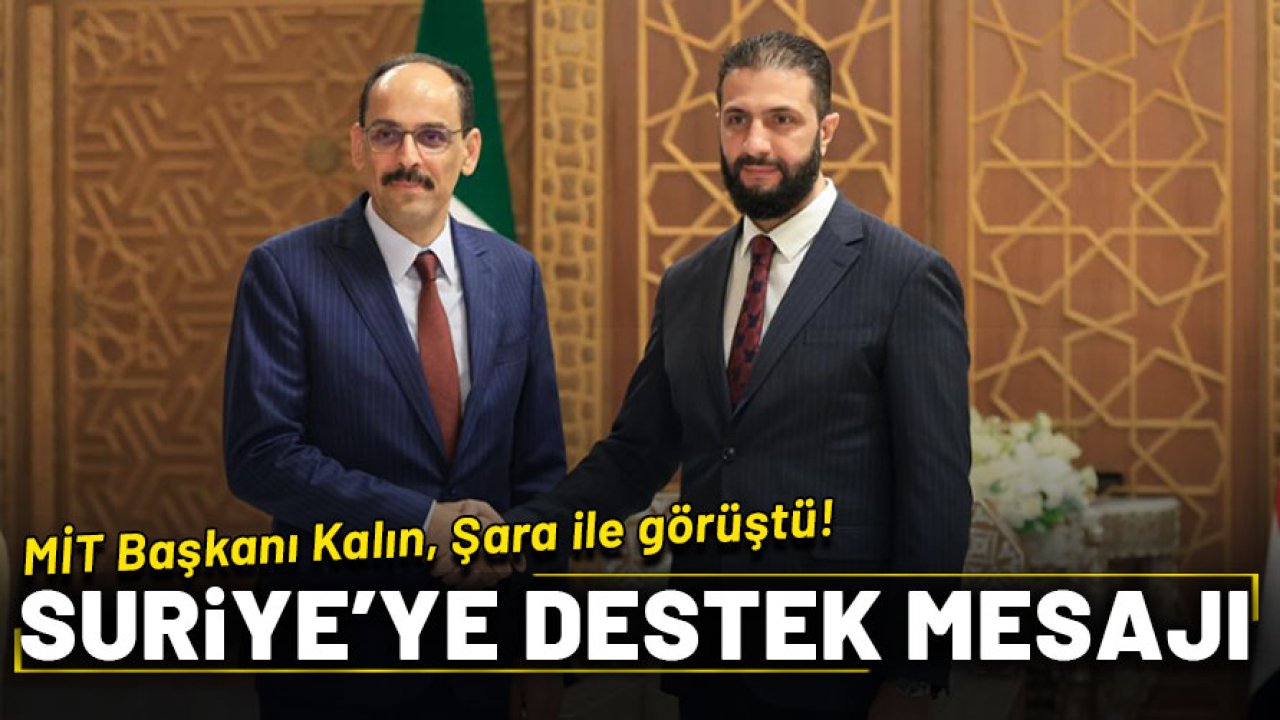 MİT Başkanı İbrahim Kalın, Ahmed Şara ile görüştü: Suriye’ye destek mesajı!