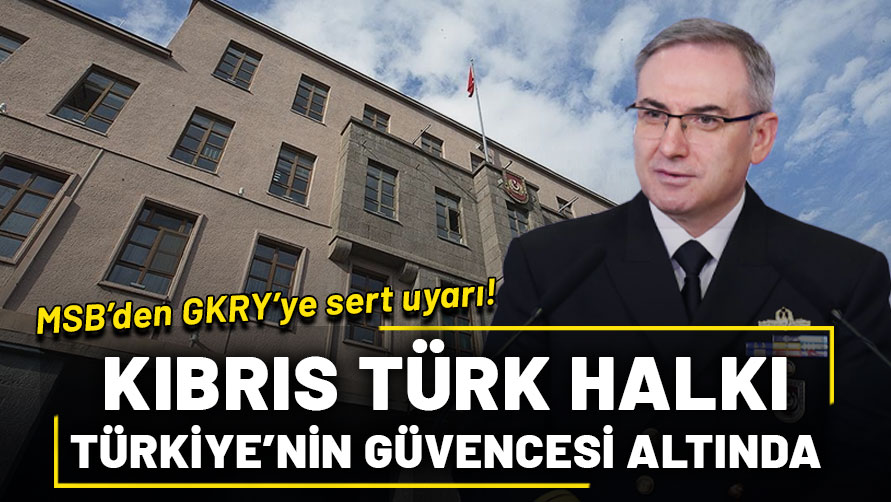 MSB'den GKRY'ye sert uyarı: Kıbrıs Türk halkı Türkiye'nin güvencesi altında!