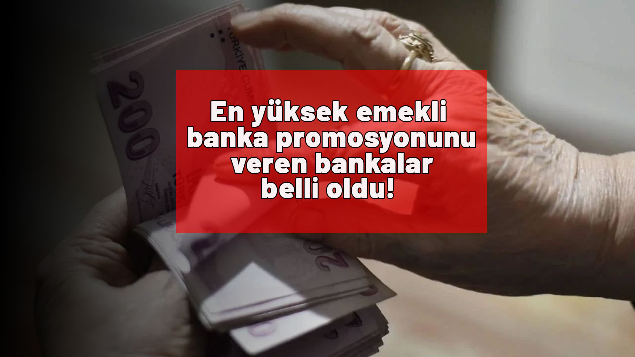En yüksek emekli banka promosyonunu veren bankalar belli oldu!