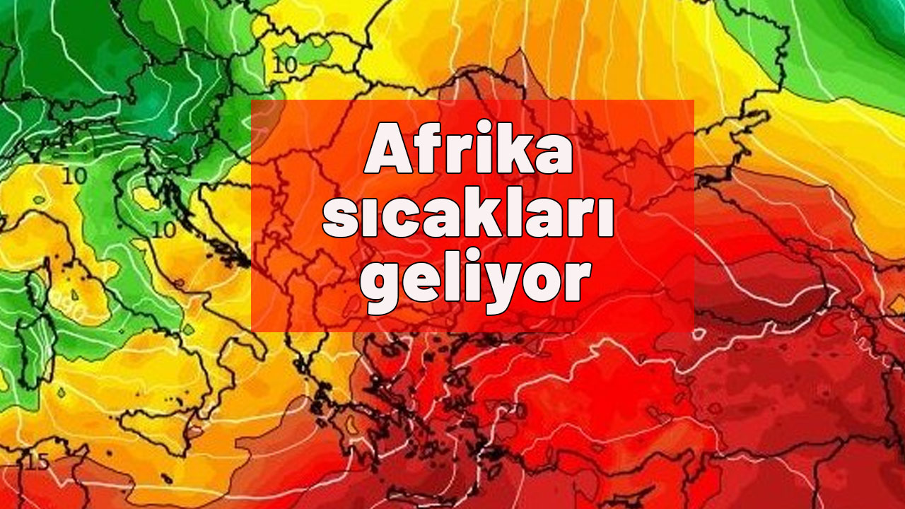 Afrika sıcakları geliyor: Termometreler yeniden 35 dereceyi gösterecek