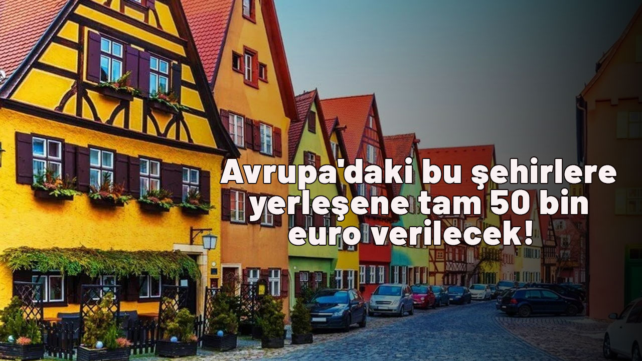Avrupa'daki bu şehirlere yerleşene tam 50 bin euro verilecek!