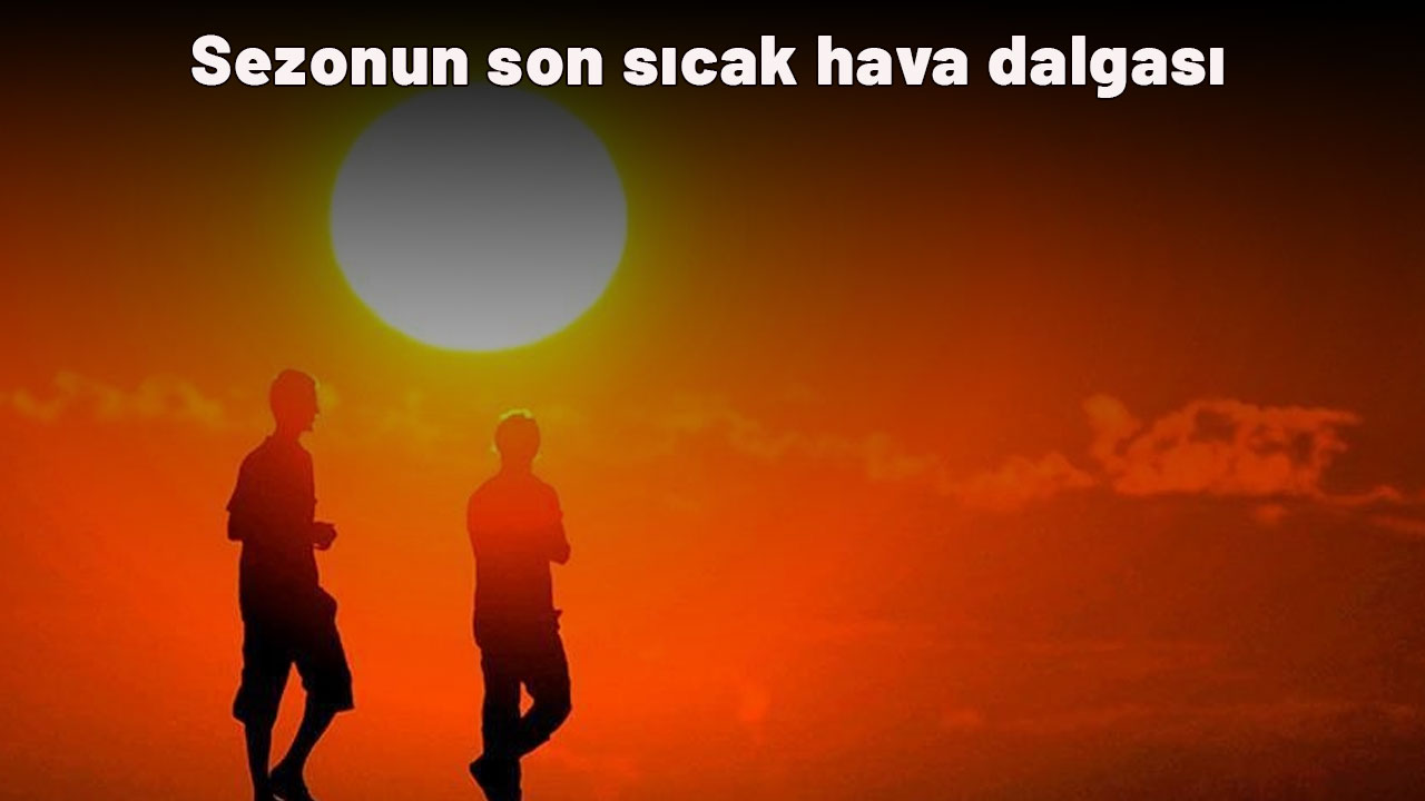 Sezonun son sıcak hava dalgası: Temmuz'a geri döneceğiz!