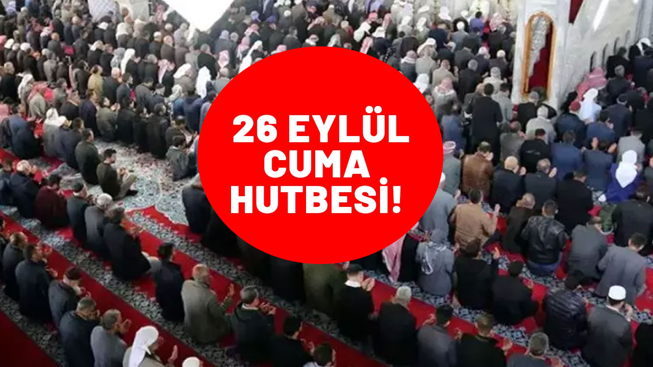 26 Eylül Cuma hutbesi|Diyanet bu haftaki cuma hutbesi konusunu yayınladı! Bugünün (26 Eylül)  cuma hutbesi nedir?