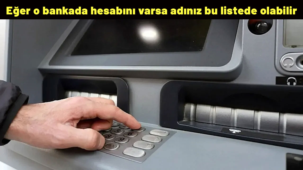 Eğer o bankada hesabını varsa adınız bu listede olabilir: Bu gece 23.00’ten itibaren başlayacak!