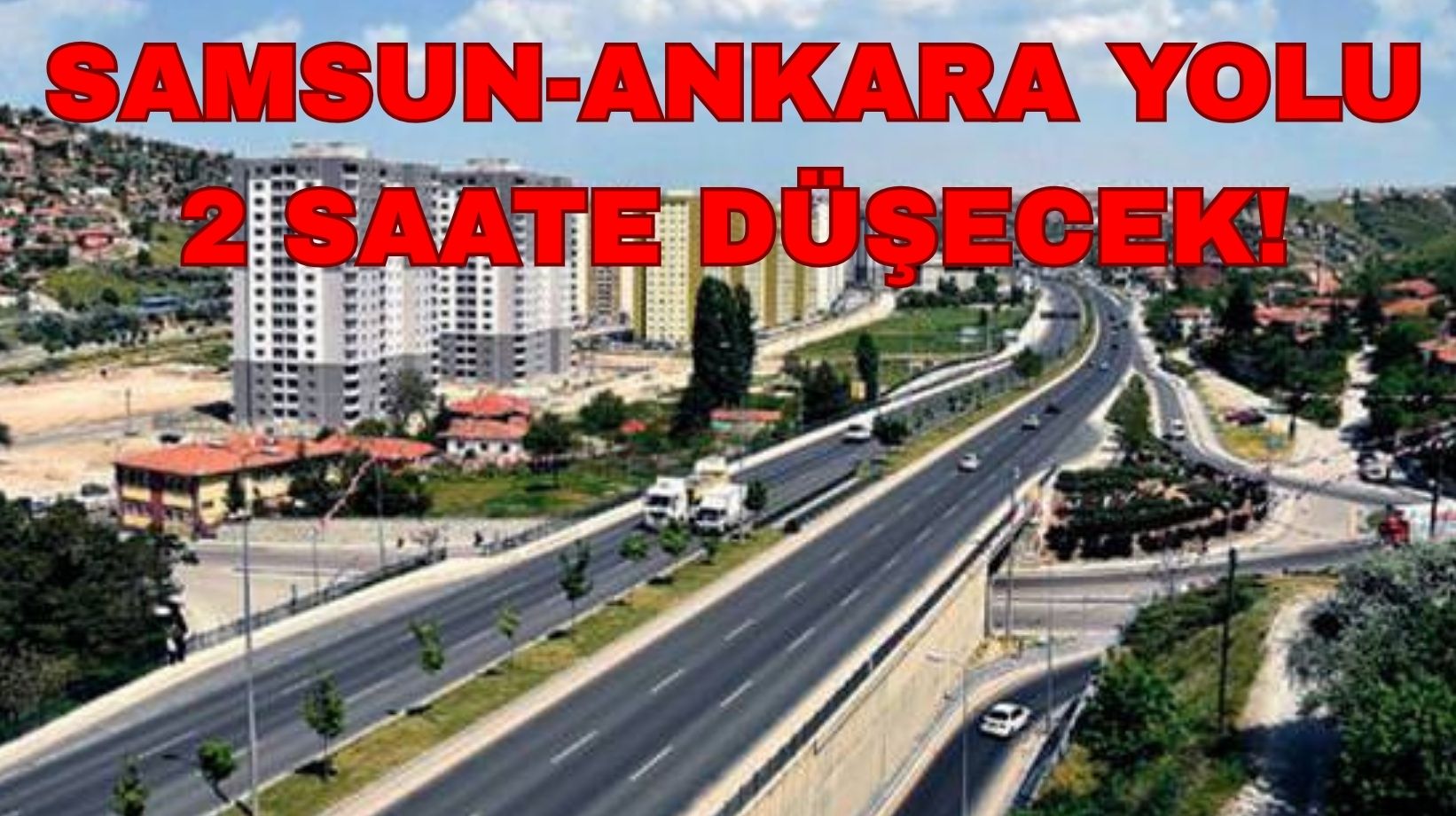 6 Saatlik Samsun- Ankara yolu 2 saate düşecek: Bakan müjdeli haberi verdi!