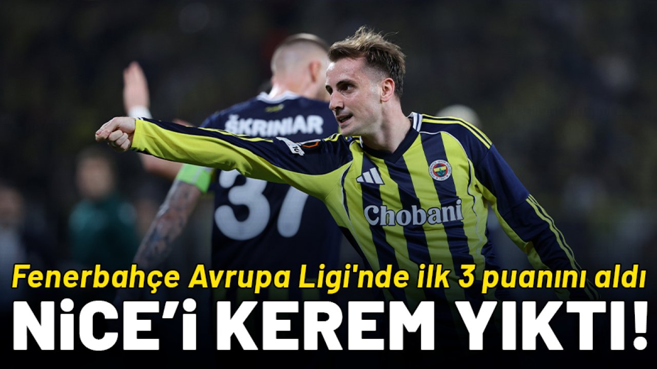 Fenerbahçe Avrupa Ligi'nde ilk 3 puanını aldı: Nice'i Kerem yıktı!