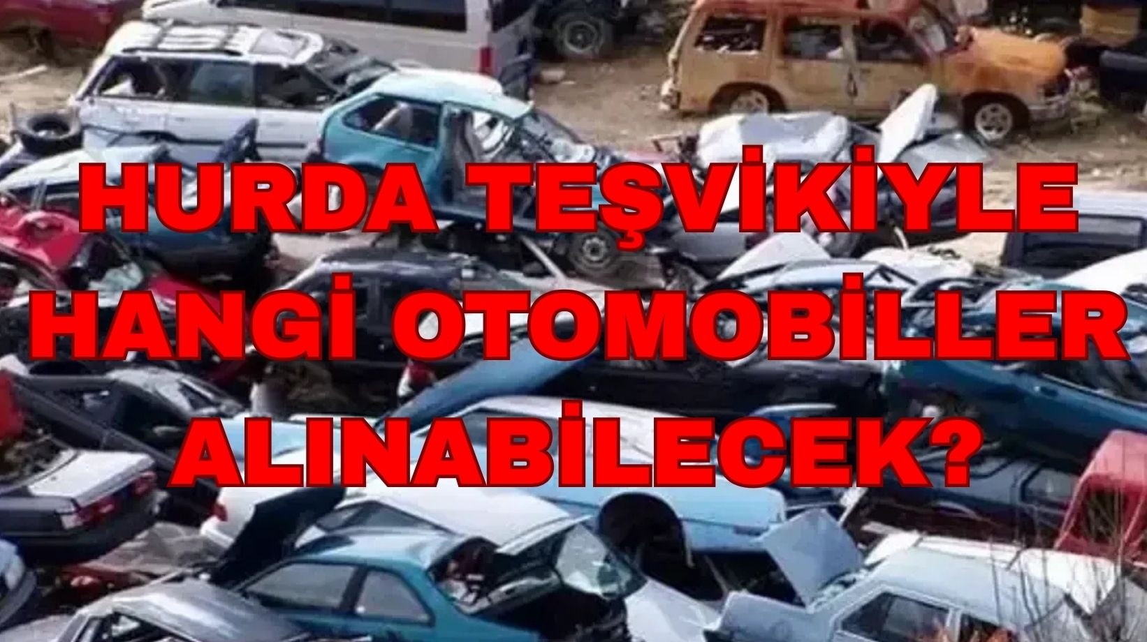 Hurda teşvikiyle alınabilecek araçlar değişti: Bu listeye bakmadan otomobilinizi seçmeyin!
