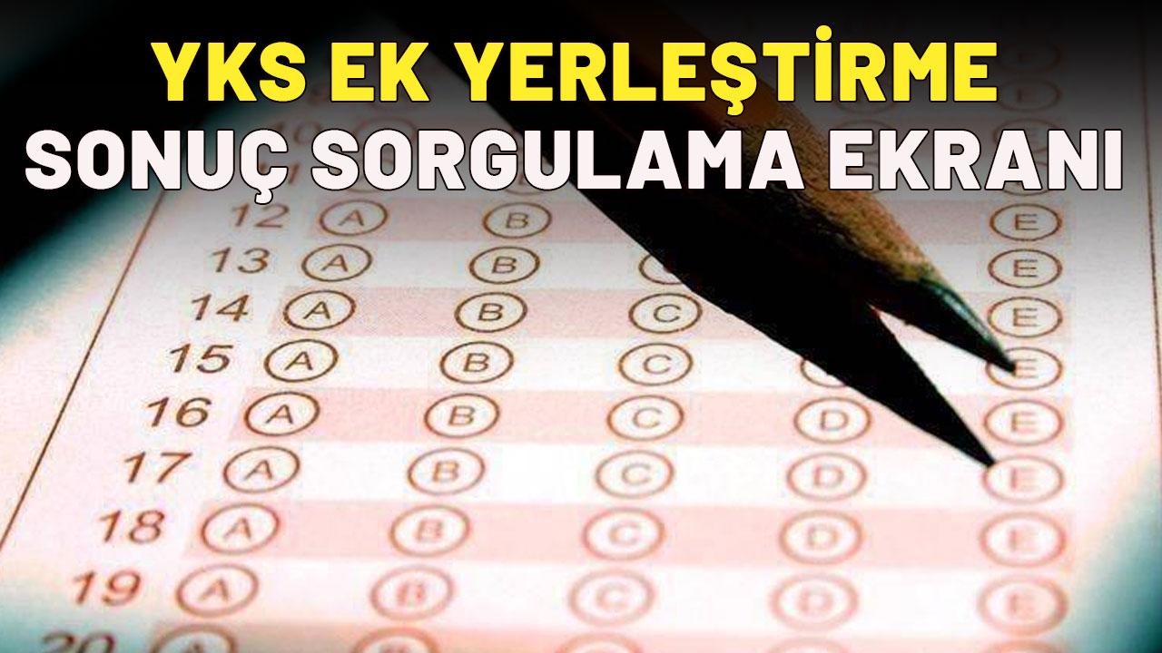 YKS ek yerleştirme sonuçları: YKS ek yerleştirme sonuçları belli oldu mu? YKS ek yerleştirme sonuç sorgulama ekranı