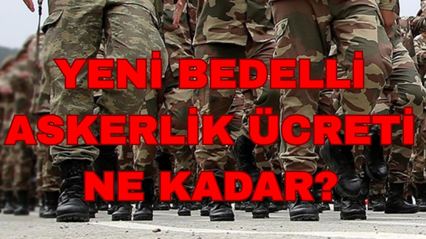 Bedelli askerlik ücreti 2026: Yeni bedelli askerlik ücreti ne kadar? Bedelli askerlik ücretinde son durum