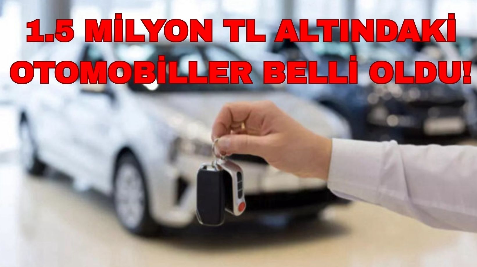 Araç alacaklar acil baksın: 1.5 milyon TL altındaki 21 model belli oldu!
